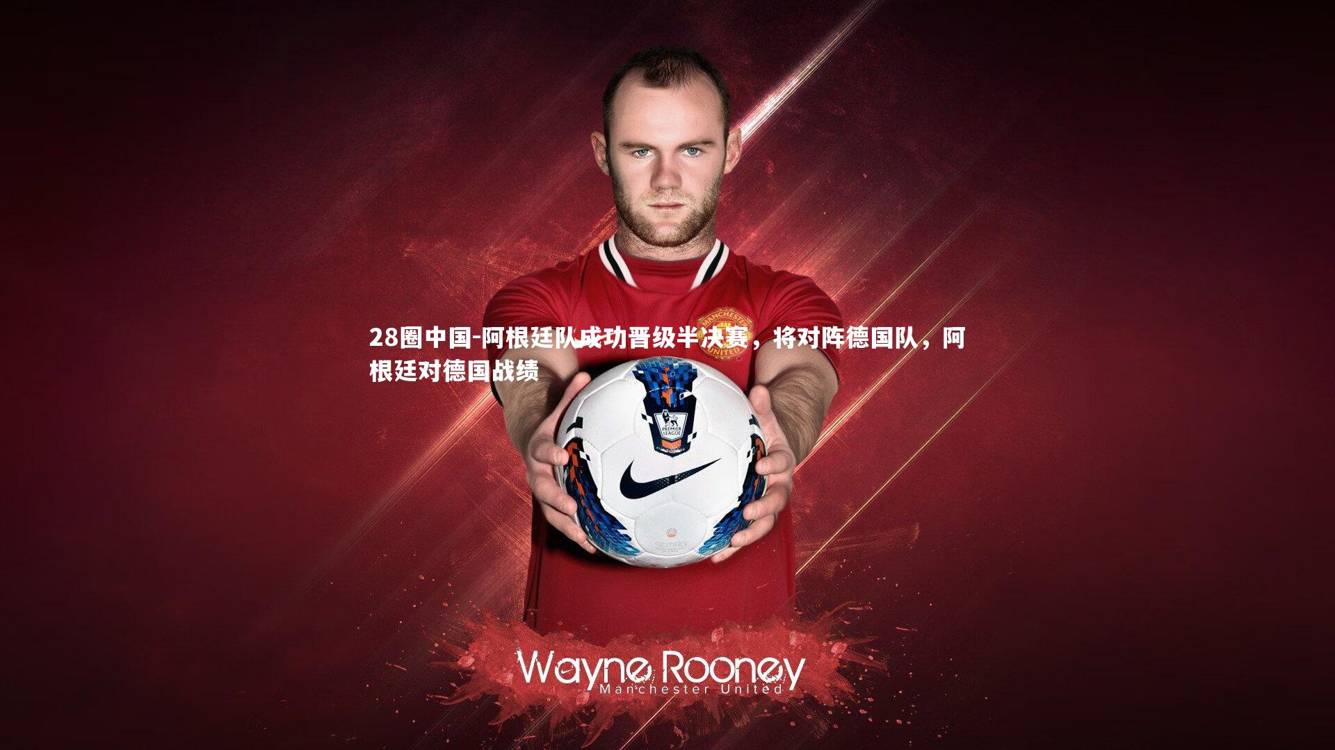 阿根廷队成功晋级半决赛，将对阵德国队，阿根廷对德国战绩