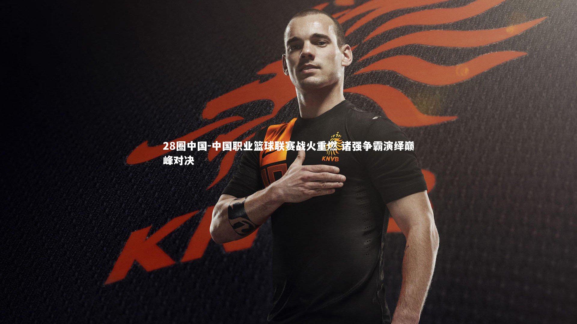 中国职业篮球联赛战火重燃 诸强争霸演绎巅峰对决