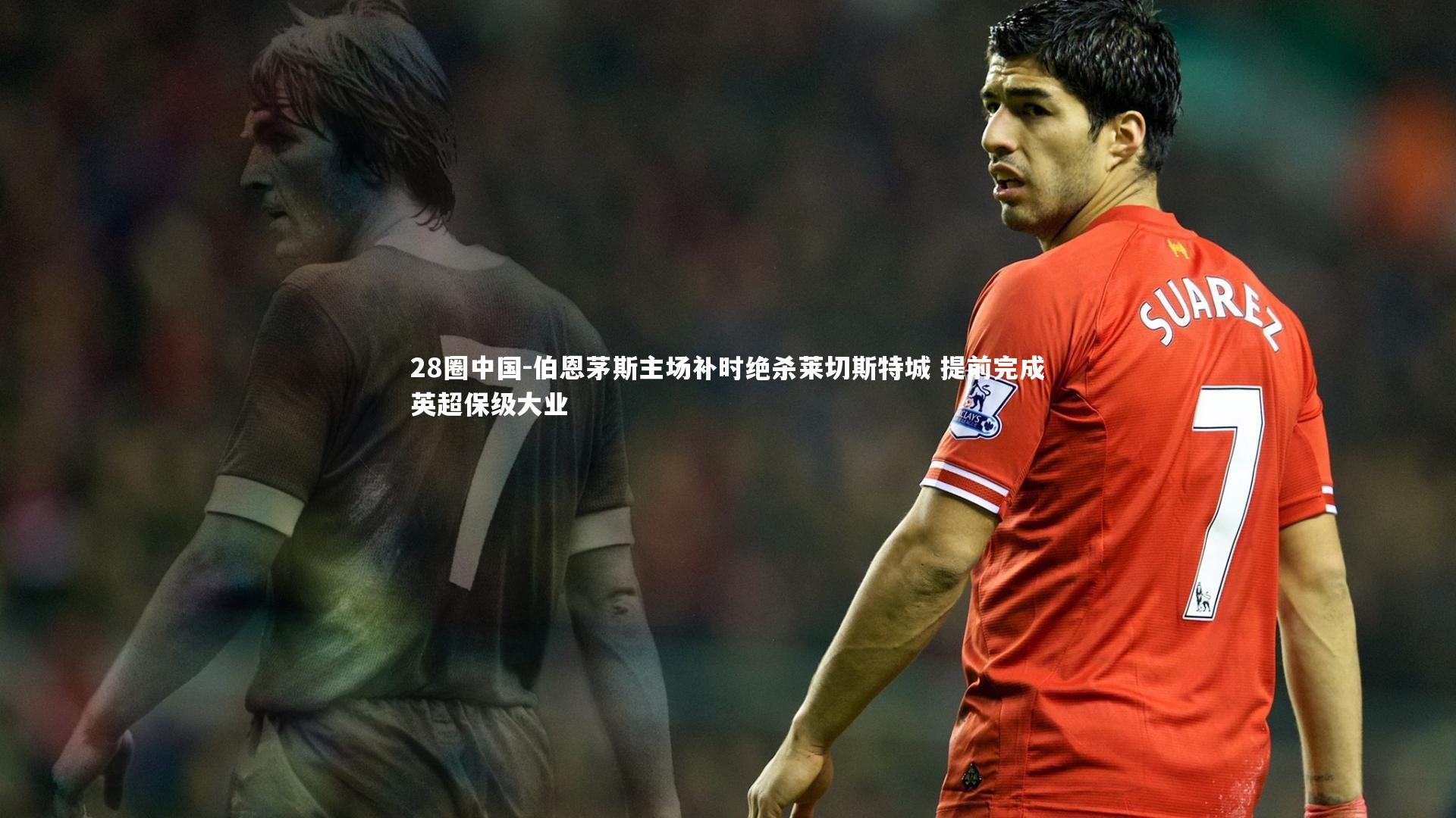 伯恩茅斯主场补时绝杀莱切斯特城 提前完成英超保级大业