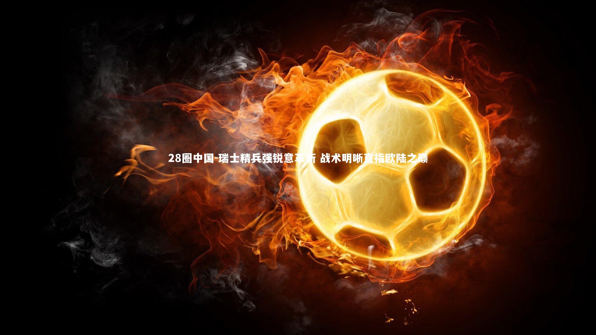 瑞士精兵强锐意革新 战术明晰直指欧陆之巅